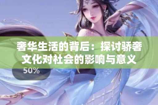 奢华生活的背后：探讨骄奢文化对社会的影响与意义