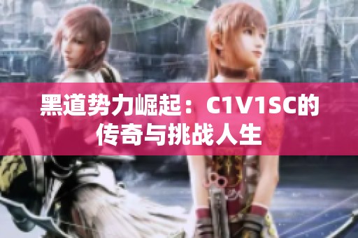 黑道势力崛起：C1V1SC的传奇与挑战人生