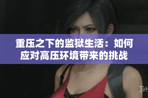 重压之下的监狱生活：如何应对高压环境带来的挑战