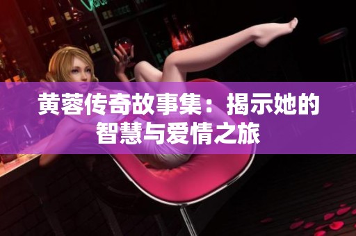 黄蓉传奇故事集：揭示她的智慧与爱情之旅
