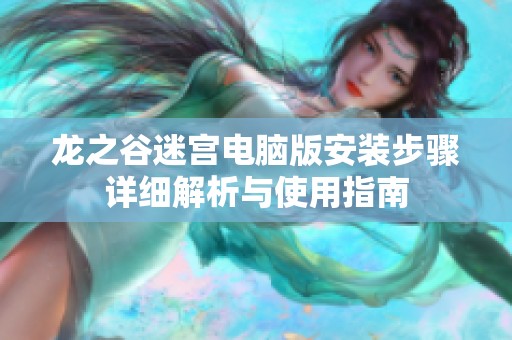 龙之谷迷宫电脑版安装步骤详细解析与使用指南