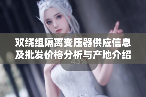 双绕组隔离变压器供应信息及批发价格分析与产地介绍