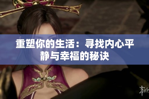 重塑你的生活：寻找内心平静与幸福的秘诀