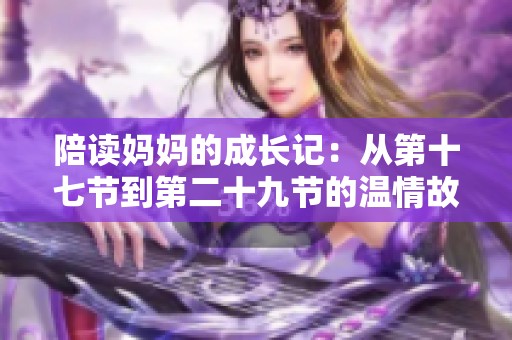 陪读妈妈的成长记：从第十七节到第二十九节的温情故事与反思