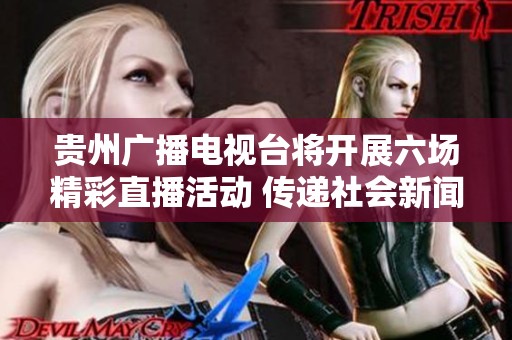 贵州广播电视台将开展六场精彩直播活动 传递社会新闻新动态