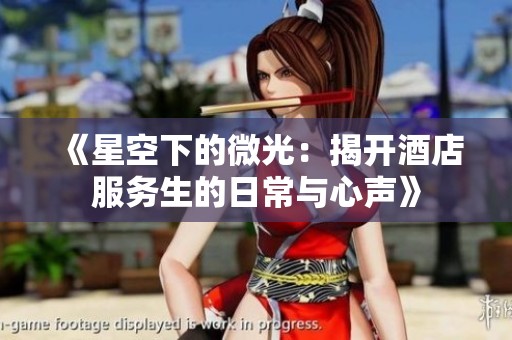 《星空下的微光：揭开酒店服务生的日常与心声》