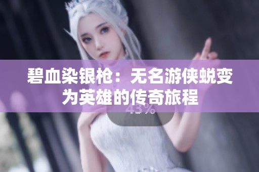 碧血染银枪：无名游侠蜕变为英雄的传奇旅程