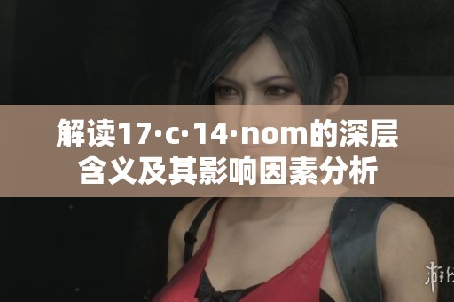 解读17·c·14·nom的深层含义及其影响因素分析