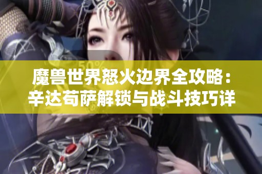 魔兽世界怒火边界全攻略：辛达苟萨解锁与战斗技巧详解