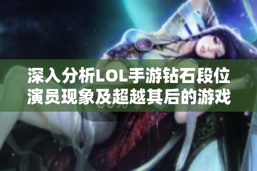 深入分析LOL手游钻石段位演员现象及超越其后的游戏环境