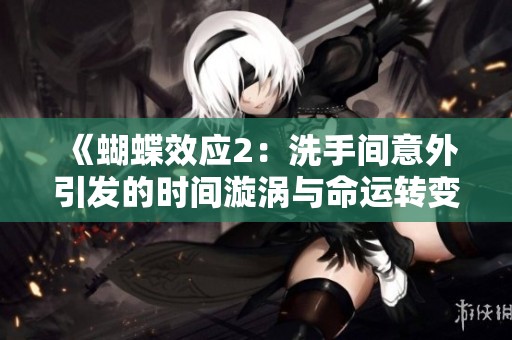 《蝴蝶效应2：洗手间意外引发的时间漩涡与命运转变》