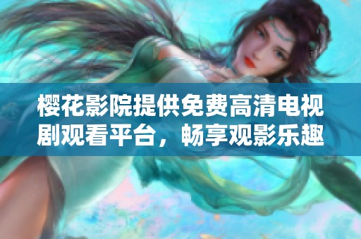 樱花影院提供免费高清电视剧观看平台，畅享观影乐趣
