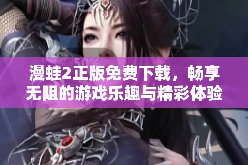 漫蛙2正版免费下载，畅享无阻的游戏乐趣与精彩体验