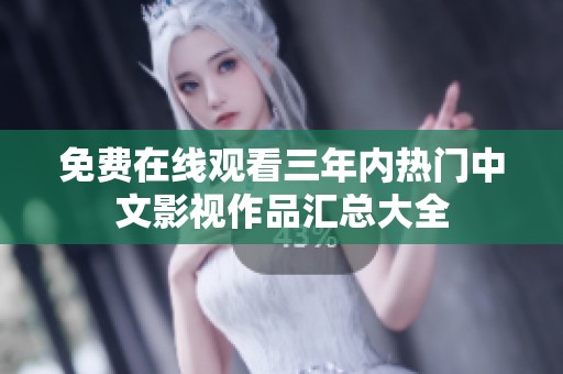 免费在线观看三年内热门中文影视作品汇总大全