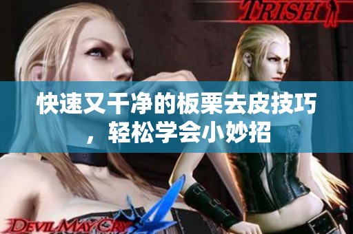 快速又干净的板栗去皮技巧，轻松学会小妙招