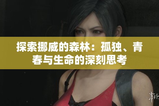 探索挪威的森林：孤独、青春与生命的深刻思考