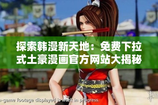 探索韩漫新天地：免费下拉式土豪漫画官方网站大揭秘