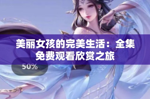 美丽女孩的完美生活：全集免费观看欣赏之旅