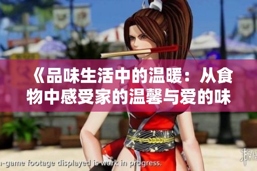 《品味生活中的温暖：从食物中感受家的温馨与爱的味道》