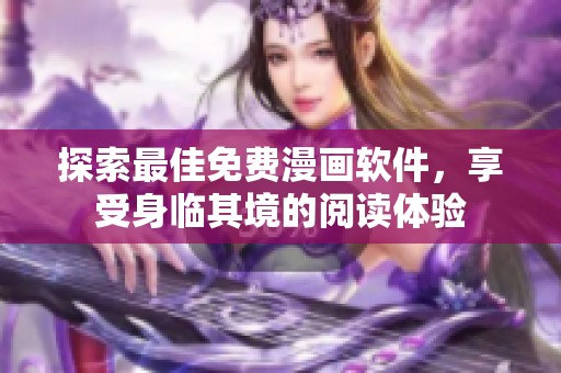 探索最佳免费漫画软件，享受身临其境的阅读体验