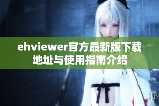 ehviewer官方最新版下载地址与使用指南介绍