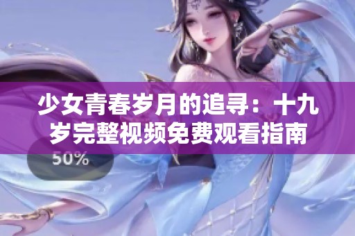 少女青春岁月的追寻：十九岁完整视频免费观看指南