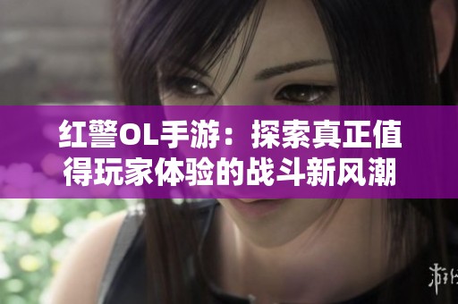 红警OL手游：探索真正值得玩家体验的战斗新风潮