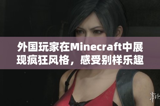 外国玩家在Minecraft中展现疯狂风格，感受别样乐趣