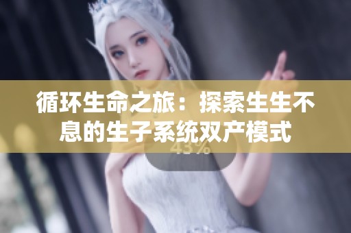 循环生命之旅：探索生生不息的生子系统双产模式