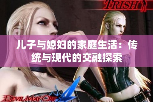 儿子与媳妇的家庭生活：传统与现代的交融探索
