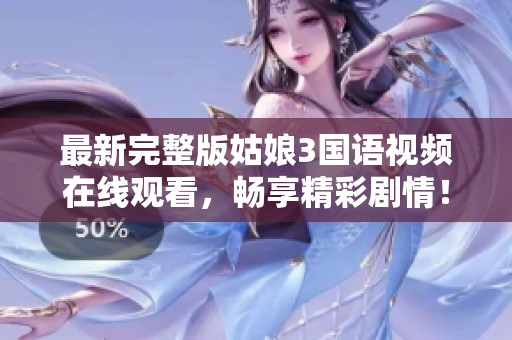 最新完整版姑娘3国语视频在线观看，畅享精彩剧情！