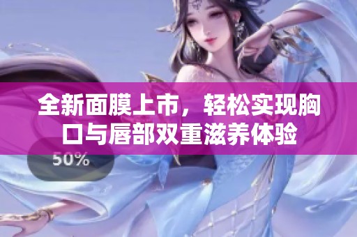 全新面膜上市，轻松实现胸口与唇部双重滋养体验