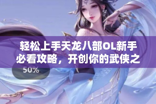 轻松上手天龙八部OL新手必看攻略，开创你的武侠之旅