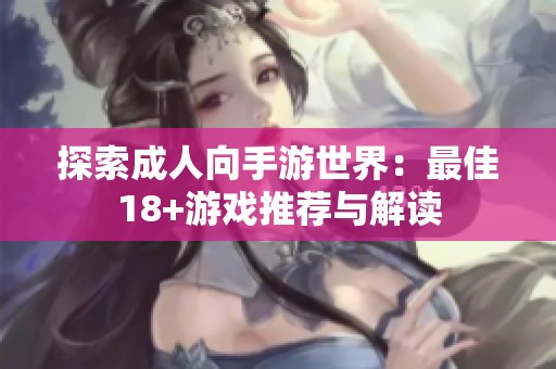 探索成人向手游世界：最佳18+游戏推荐与解读