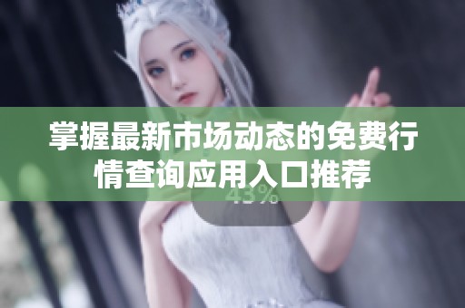 掌握最新市场动态的免费行情查询应用入口推荐