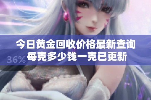 今日黄金回收价格最新查询 每克多少钱一克已更新