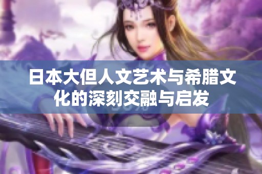 日本大但人文艺术与希腊文化的深刻交融与启发