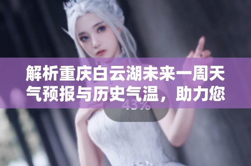 解析重庆白云湖未来一周天气预报与历史气温，助力您的旅游计划