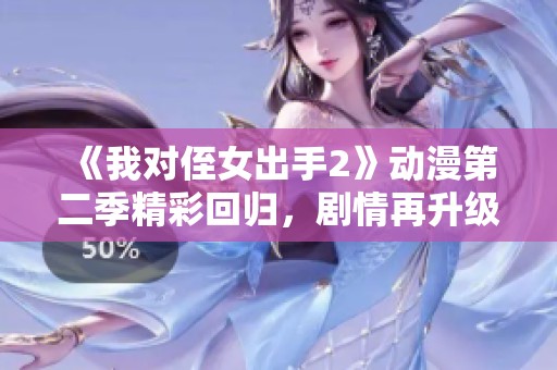 《我对侄女出手2》动漫第二季精彩回归，剧情再升级