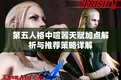 第五人格中喧嚣天赋加点解析与推荐策略详解