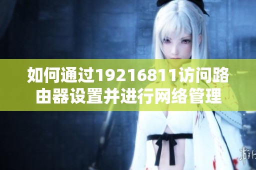 如何通过19216811访问路由器设置并进行网络管理