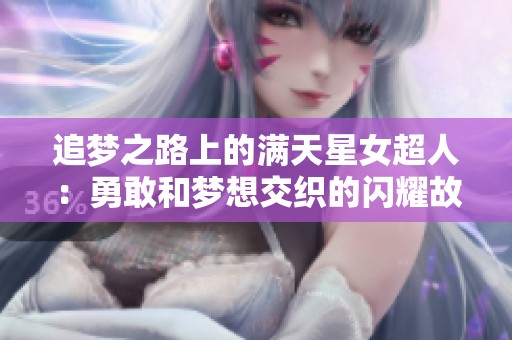追梦之路上的满天星女超人：勇敢和梦想交织的闪耀故事