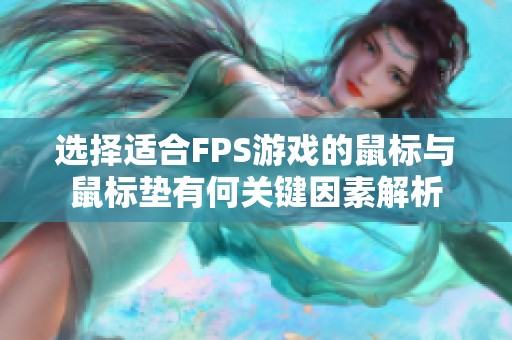 选择适合FPS游戏的鼠标与鼠标垫有何关键因素解析