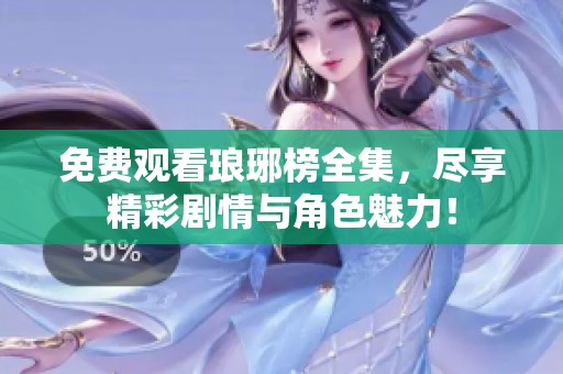 免费观看琅琊榜全集，尽享精彩剧情与角色魅力！
