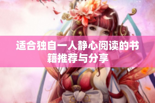 适合独自一人静心阅读的书籍推荐与分享