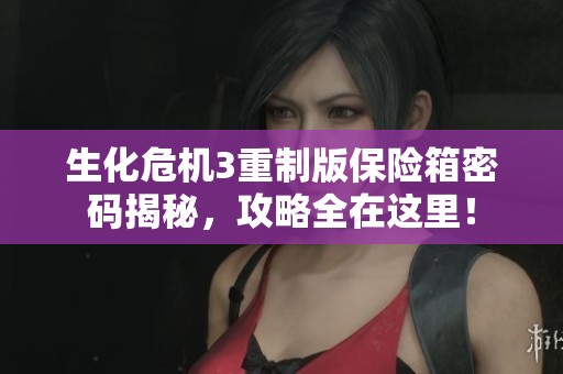 生化危机3重制版保险箱密码揭秘，攻略全在这里！