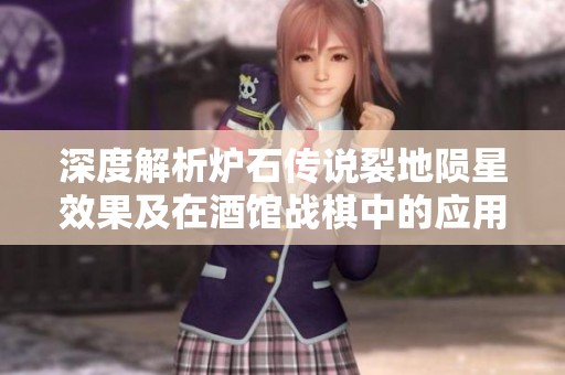 深度解析炉石传说裂地陨星效果及在酒馆战棋中的应用策略