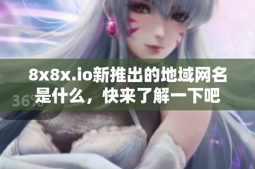 8x8x.io新推出的地域网名是什么，快来了解一下吧
