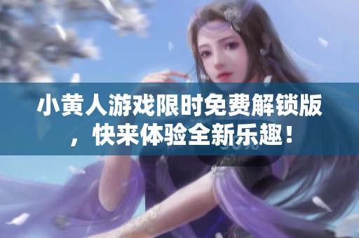 小黄人游戏限时免费解锁版，快来体验全新乐趣！