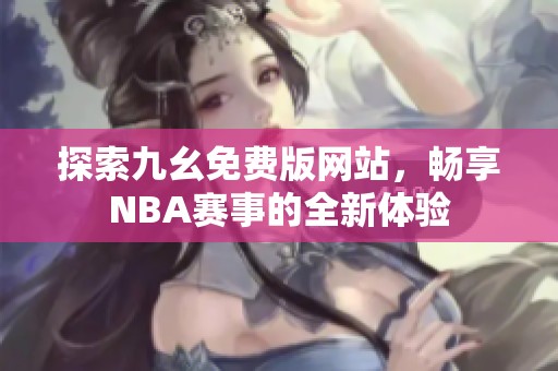 探索九幺免费版网站，畅享NBA赛事的全新体验